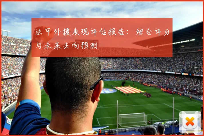 法甲外援表现评估报告：综合评分与未来去向预测