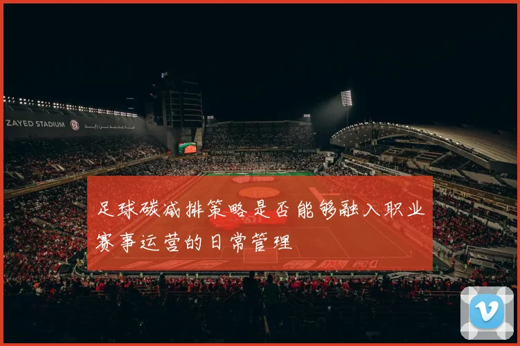 足球碳减排策略是否能够融入职业赛事运营的日常管理